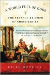 A World Full of Gods: The Strange Triumph of Christianity - Keith Hopkins