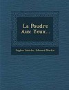 La Poudre Aux Yeux... - Eugène Labiche, Edouard Martin