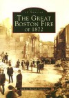 The Great Boston Fire of 1872, Massachusetts (Images of America Series) - Anthony Sammarco