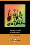 Travels in Peru, on the Coast, in the Sierra, Across the Cordilleras and the Andes, into the Primeval Forests - Thomasina Ross