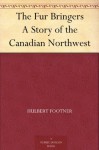 The Fur Bringers A Story of the Canadian Northwest - Hulbert Footner