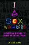 I Heart Sex Workers: A Christian Response to People in the Sex Trade - Lia Claire Scholl