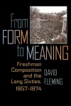 From Form to Meaning: Freshman Composition and the Long Sixties, 1957�1974 - David Fleming