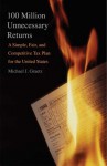 100 Million Unnecessary Returns: A Simple, Fair, and Competitive Tax Plan for the United States - Michael J. Graetz