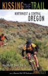 Kissing the Trail: Northwest & Central Oregon: 75 Mountain Bike Trails - John Zilly