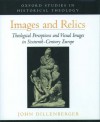 Images and Relics: Theological Perceptions and Visual Images in Sixteenth-Century Europe - John Dillenberger