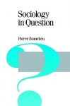 Sociology in Question (Theory, Culture & Society, Vol. 18) - Pierre Bourdieu