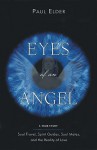 Eyes of an Angel: Soul Travel, Spirit Guides, Soul Mates, and the Reality of Love - Paul Elder