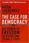 The Case For Democracy: The Power of Freedom to Overcome Tyranny and Terror - Natan Sharansky, Ron Dermer