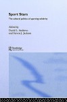 Sport Stars the Cultural Politics of Sporting Celebrity - David Andrews, Steven Jackson