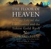 The Floor of Heaven: A True Tale of the Last Frontier & the Yukon Gold Rush - Howard Blum