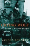 Crying Wolf: The Return of War to Chechnya - Vanora Bennett