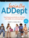 Socially ADDept: Teaching Social Skills to Children with ADHD, LD, and Asperger's - Janet Giler