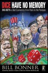 Dice Have No Memory: Big Bets and Bad Economics from Paris to the Pampas - William Bonner