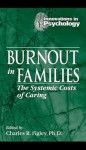 Burnout in Families: The Systemic Costs of Caring (Innovations in Psychology Series) - Charles R. Figley