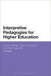 Interpretive Pedagogies for Higher Education: Arendt, Berger, Said, Nussbaum and their Legacies - Jon Nixon