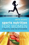 Anita Bean's Sports Nutrition for Women: A Practical Guide for Active Women - Anita Bean