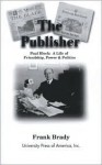 The Publisher: Paul Block: A Life of Friendship, Power and Politics - Frank Brady