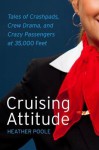 Cruising Attitude: Tales of Crashpads, Crew Drama, and Crazy Passengers at 35,000 Feet - Heather Poole