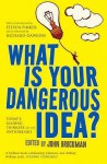 What Is Your Dangerous Idea?: Today's Leading Thinkers on the Unthinkable - John Brockman