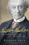 Nation Maker: Sir John A. Macdonald: His Life, Our Times - Richard J. Gwyn