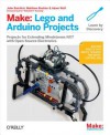 Make: Lego and Arduino Projects: Projects for Extending Mindstorms Nxt with Open-Source Electronics - John Baichtal, Matthew Beckler, Adam Wolf