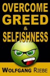 Overcome Greed and Selfishness - Wolfgang Riebe