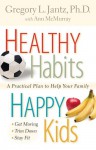 Healthy Habits, Happy Kids: A Practical Plan to Help Your Family Get Moving, Trim Down, Stay Fit - Gregory L. Jantz, Ann McMurray