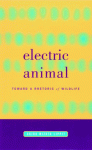 Electric Animal: Toward a Rhetoric of Wildlife - Akira Mizuta Lippit