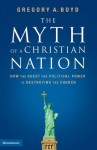 The Myth of a Christian Nation: How the Quest for Political Power Is Destroying the Church - Gregory A. Boyd