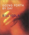 Bill Viola: Going Forth by Day - Bill Viola, John G. Hanhardt