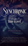 Synchronic: 13 Tales of Time Travel - David Gatewood, Irving Belateche, Michael Bunker, Ann Christy, Nick Cole, Jason Gurley, Isaac Hooke, Christopher G. Nuttall, Samuel Peralta, Susan Kaye Quinn, Edward W. Robertson, Eric Tozzi, Jennifer Ellis, MeiLin Miranda