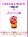 Delicious smoothie recipes for diabetics: Amazing smoothies that won't cause a spike in your blood sugar levels - Kristy K