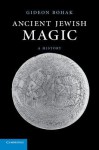 Ancient Jewish Magic: A History - Gideon Bohak