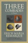 Three Comrades: A Novel - Erich Maria Remarque, Arthur Wesley Wheen