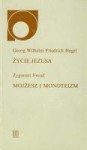 Życie Jezusa. Mojżesz i monoteizm - Sigmund Freud, Georg Wilhelm Friedrich Hegel