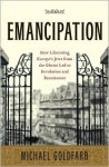 Emancipation: How Liberating Europe's Jews from the Ghetto Led to Revolution and Renaissance - Michael Goldfarb