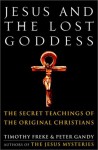 Jesus and the Lost Goddess: The Secret Teachings of the Original Christians - Timothy Freke, Peter Gandy