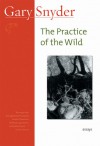 The Practice of the Wild: Essays - Gary Snyder