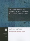 The Founding of the Roman Catholic Church in Oceania, 1825 to 1850 - Ralph M. Wiltgen, William R. Burrows