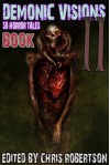 Demonic Visions 50 Horror Tales Book 2 - Matt Drabble;Adam Millard;Joe McKinney;Jeani Rector;Sydney Leigh;Mark Slade;K. Trap Jones;Patrick Freivald