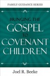 Bringing the Gospel to Covenant Children (Family Guidance Series) - Joel Beeke