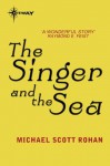 The Singer and the Sea (The Winter of the World) - Michael Scott Rohan