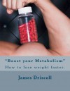 Boost Your Metabolism: How to Lose Weight Faster. - James B. Driscoll