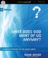 What Does God Want of Us Anyway: A Quick Overview of the Whole Bible - Mark Dever, John Lescault