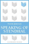 Speaking of Stendhal (Bloomsbury Reader) - Storm Jameson