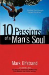 10 Passions of a Man's Soul: Harness Your Strength, Impact Your World - Mark Elfstrand, Gary Chapman, John Eldredge, Bill McCartney, Erwin McManus, Dave Ramsey