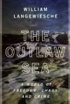 The Outlaw Sea: A World of Freedom, Chaos, and Crime - William Langewiesche