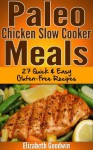 Paleo Chicken Slow Cooker Meals: 27 Quick & Easy Gluten-Free Recipes - Elizabeth Goodwin