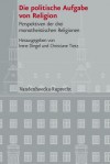 Die Politische Aufgabe Von Religion: Perspektiven Der Drei Monotheistischen Religionen - Irene Dingel, Christiane Tietz